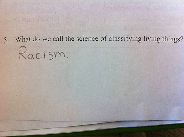 Прашање: Како ја нарекуваме науката која се занимава со класифицирање на живите видови? Одговор: Расизам.