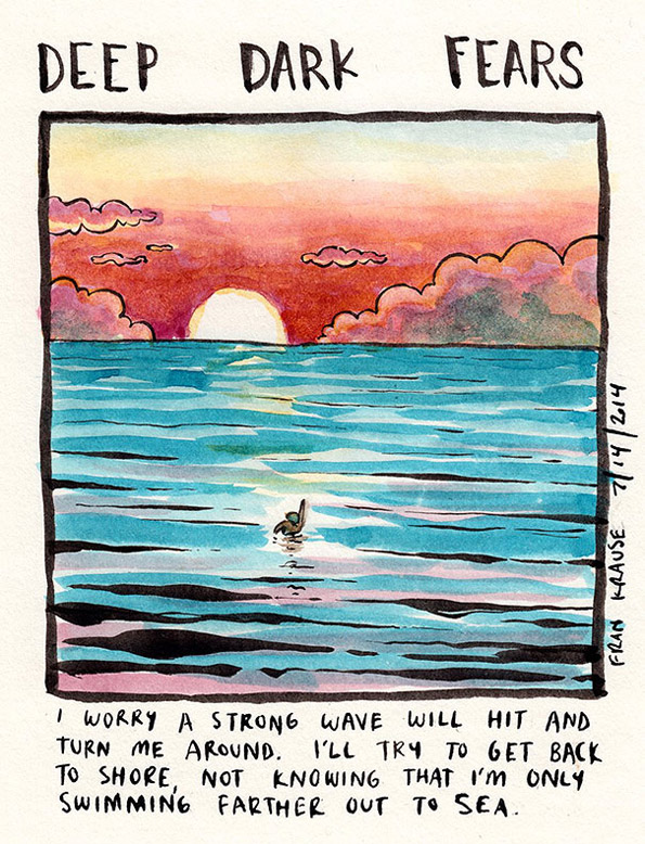 Страв ми е дека ќе ме погоди силен бран и ќе ме заврти назад. На тој начин ќе се обидам да стигнам до брегот, не знаејќи дека само пливам подлабоко во морето.